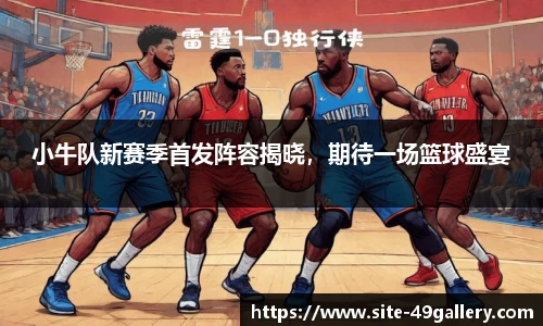 小牛队新赛季首发阵容揭晓，期待一场篮球盛宴