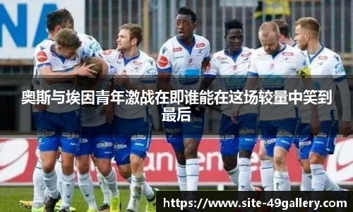 奥斯与埃因青年激战在即谁能在这场较量中笑到最后