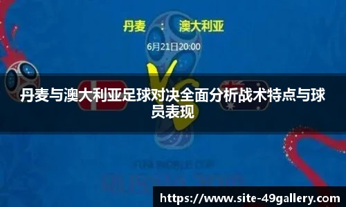 丹麦与澳大利亚足球对决全面分析战术特点与球员表现