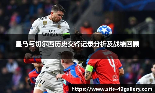皇马与切尔西历史交锋记录分析及战绩回顾