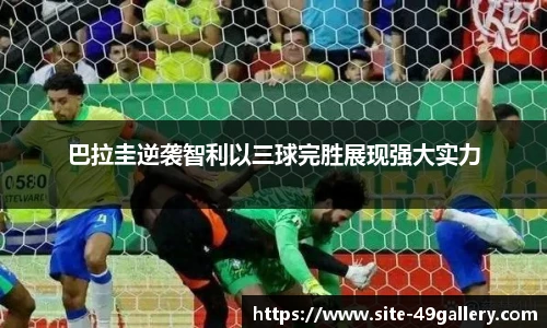 巴拉圭逆袭智利以三球完胜展现强大实力